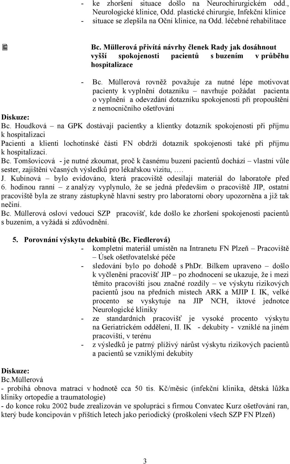 Müllerová rovněž považuje za nutné lépe motivovat pacienty k vyplnění dotazníku navrhuje požádat pacienta o vyplnění a odevzdání dotazníku spokojenosti při propouštění z nemocničního ošetřování Bc.