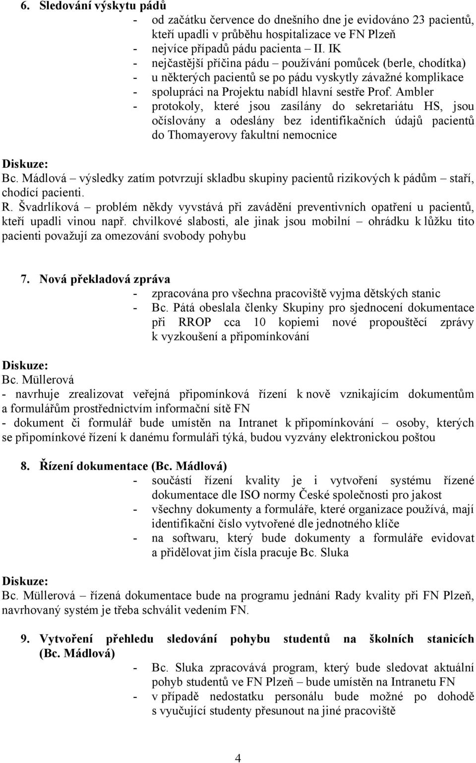 Ambler - protokoly, které jsou zasílány do sekretariátu HS, jsou očíslovány a odeslány bez identifikačních údajů pacientů do Thomayerovy fakultní nemocnice Bc.