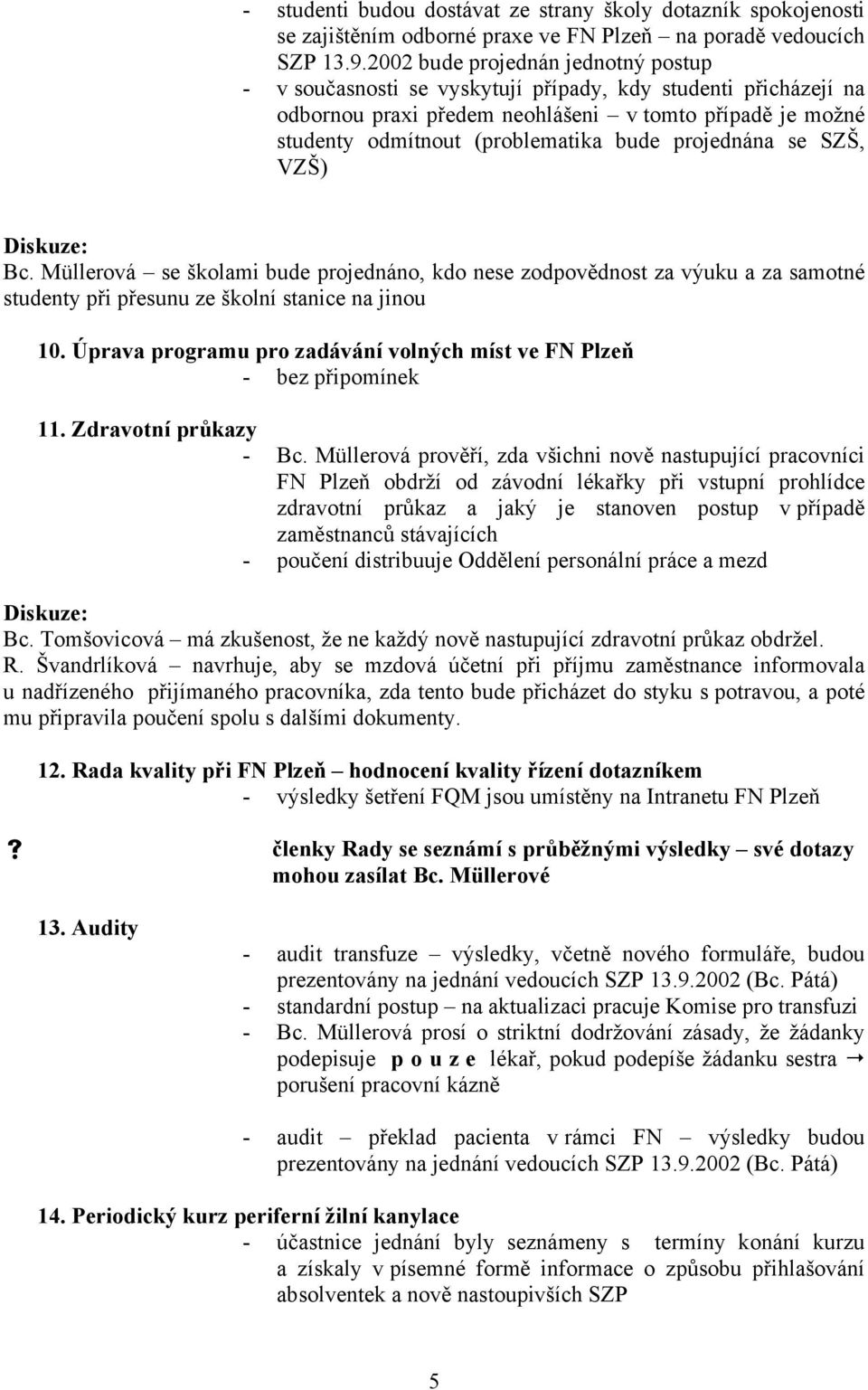 projednána se SZŠ, VZŠ) Bc. Müllerová se školami bude projednáno, kdo nese zodpovědnost za výuku a za samotné studenty při přesunu ze školní stanice na jinou 10.