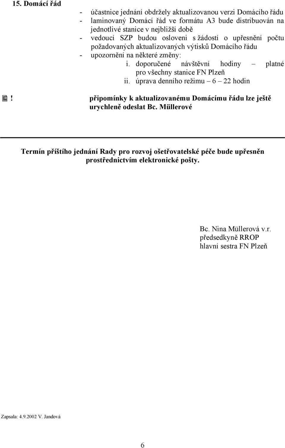 doporučené návštěvní hodiny platné pro všechny stanice FN Plzeň ii. úprava denního režimu 6 22 hodin připomínky k aktualizovanému Domácímu řádu lze ještě urychleně odeslat Bc.