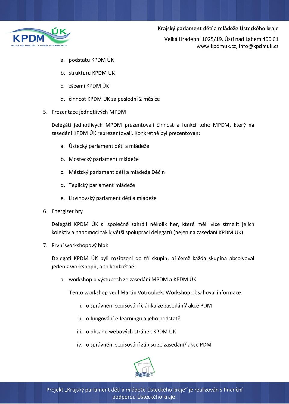 Ústecký parlament dětí a mládeže b. Mostecký parlament mládeže c. Městský parlament dětí a mládeže Děčín d. Teplický parlament mládeže e. Litvínovský parlament dětí a mládeže 6.