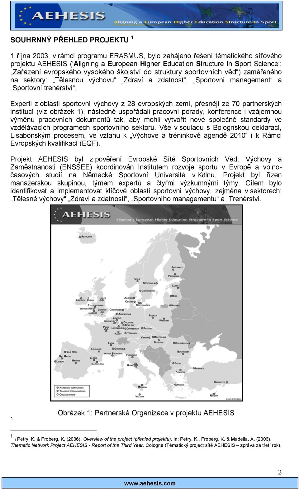 Experti z oblasti sportovní výchovy z 28 evropských zemí, přesněji ze 70 partnerských institucí (viz obrázek 1), následně uspořádali pracovní porady, konference i vzájemnou výměnu pracovních