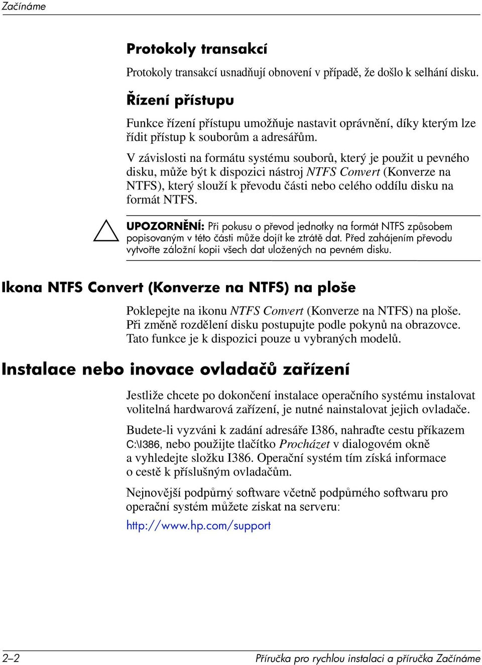 V závislosti na formátu systému souborů, který je použit u pevného disku, může být k dispozici nástroj NTFS Convert (Konverze na NTFS), který slouží k převodu části nebo celého oddílu disku na formát