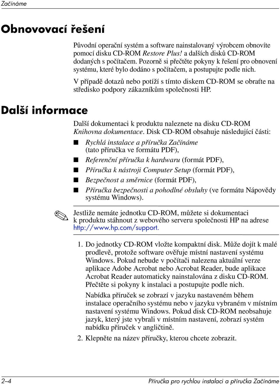 V případě dotazů nebo potíží s tímto diskem CD-ROM se obraťte na středisko podpory zákazníkům společnosti HP. Další dokumentaci k produktu naleznete na disku CD-ROM Knihovna dokumentace.