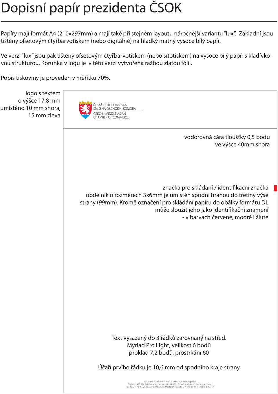 Ve verzi lux jsou pak tištěny ofsetovým čtyřbarvotiskem (nebo sítotiskem) na vysoce bílý papír s kladívkovou strukturou. Korunka v logu je v této verzi vytvořena ražbou zlatou fólií.