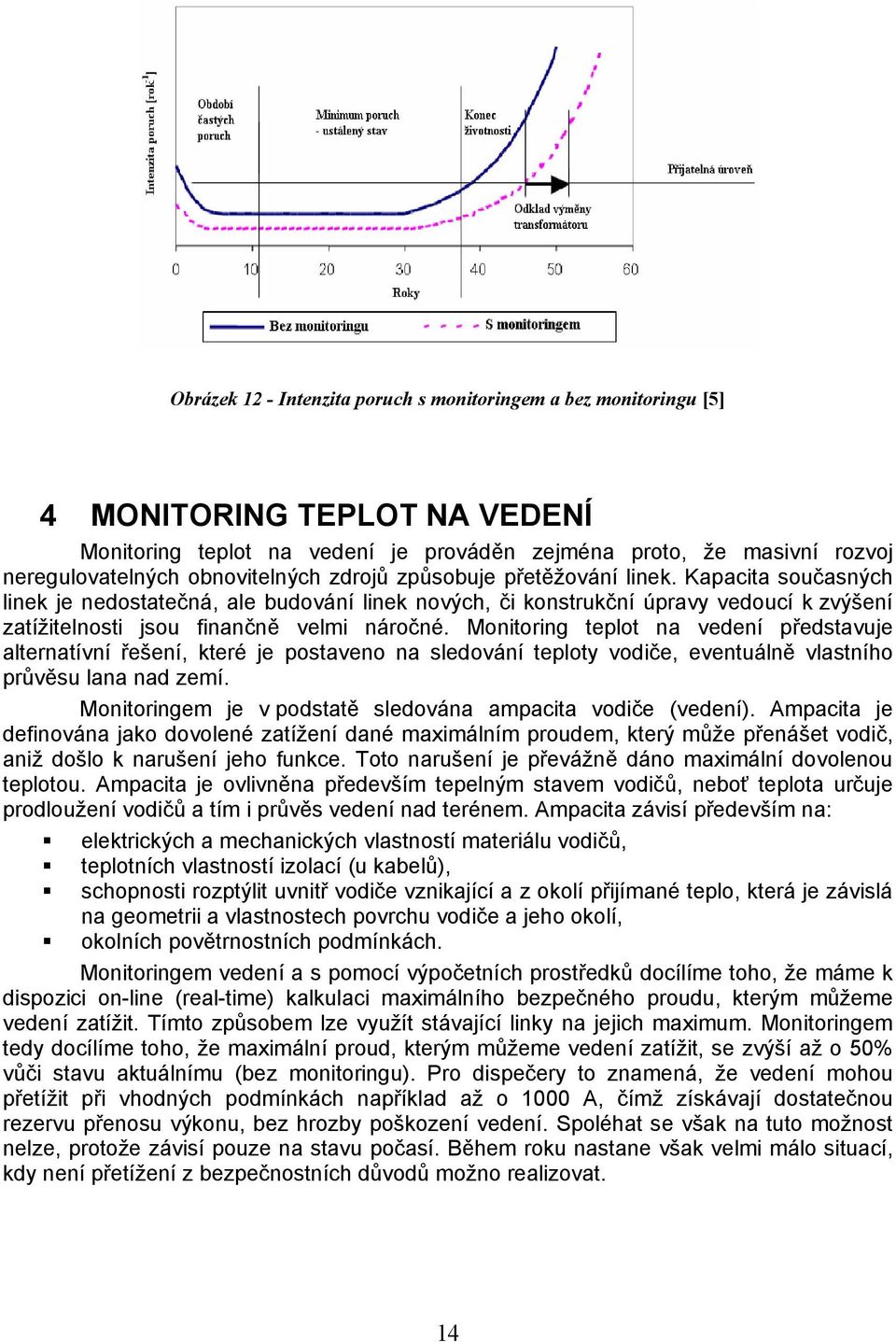 Kapacita současných linek je nedostatečná, ale budování linek nových, či konstrukční úpravy vedoucí k zvýšení zatížitelnosti jsou finančně velmi náročné.