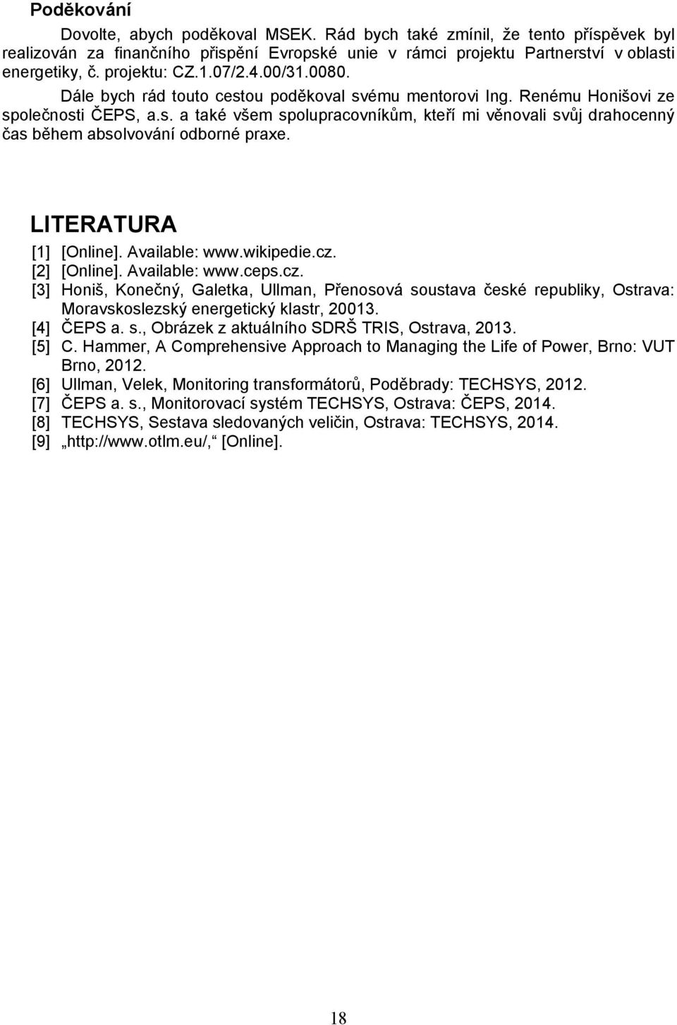 LITERATURA [1] [Online]. Available: www.wikipedie.cz. [2] [Online]. Available: www.ceps.cz. [3] Honiš, Konečný, Galetka, Ullman, Přenosová soustava české republiky, Ostrava: Moravskoslezský energetický klastr, 20013.