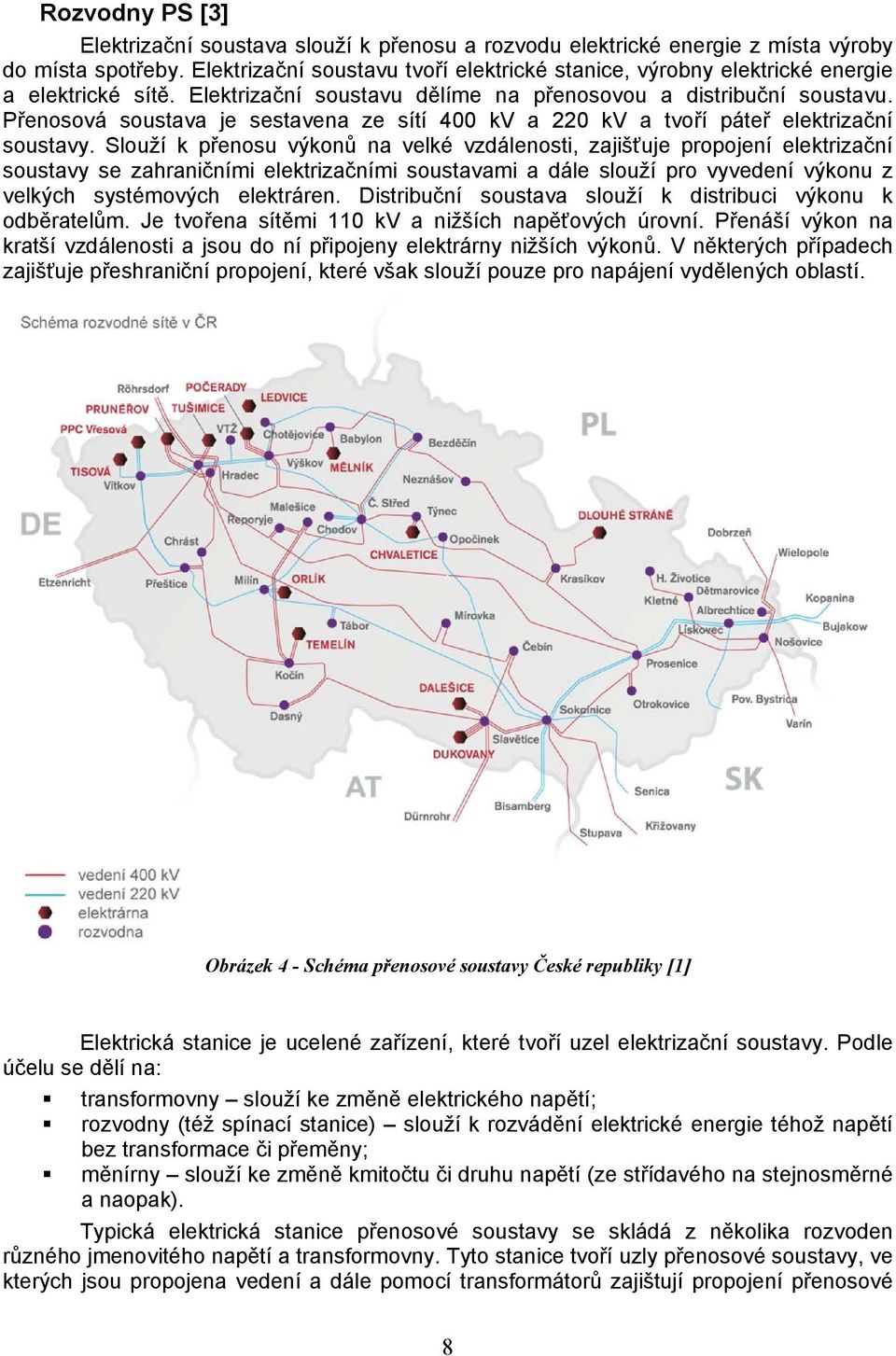 Přenosová soustava je sestavena ze sítí 400 kv a 220 kv a tvoří páteř elektrizační soustavy.