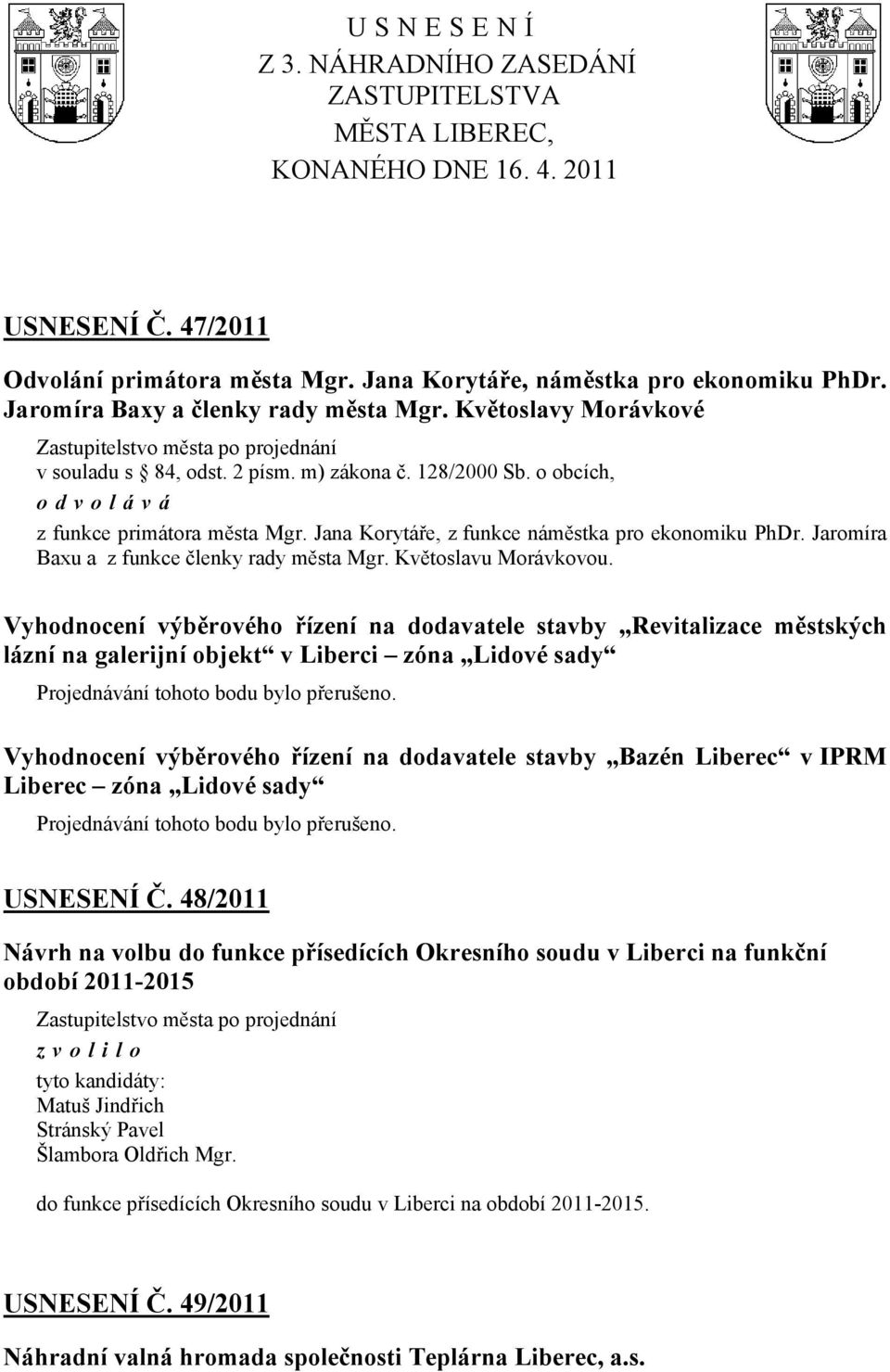 Jana Korytáře, z funkce náměstka pro ekonomiku PhDr. Jaromíra Baxu a z funkce členky rady města Mgr. Květoslavu Morávkovou.