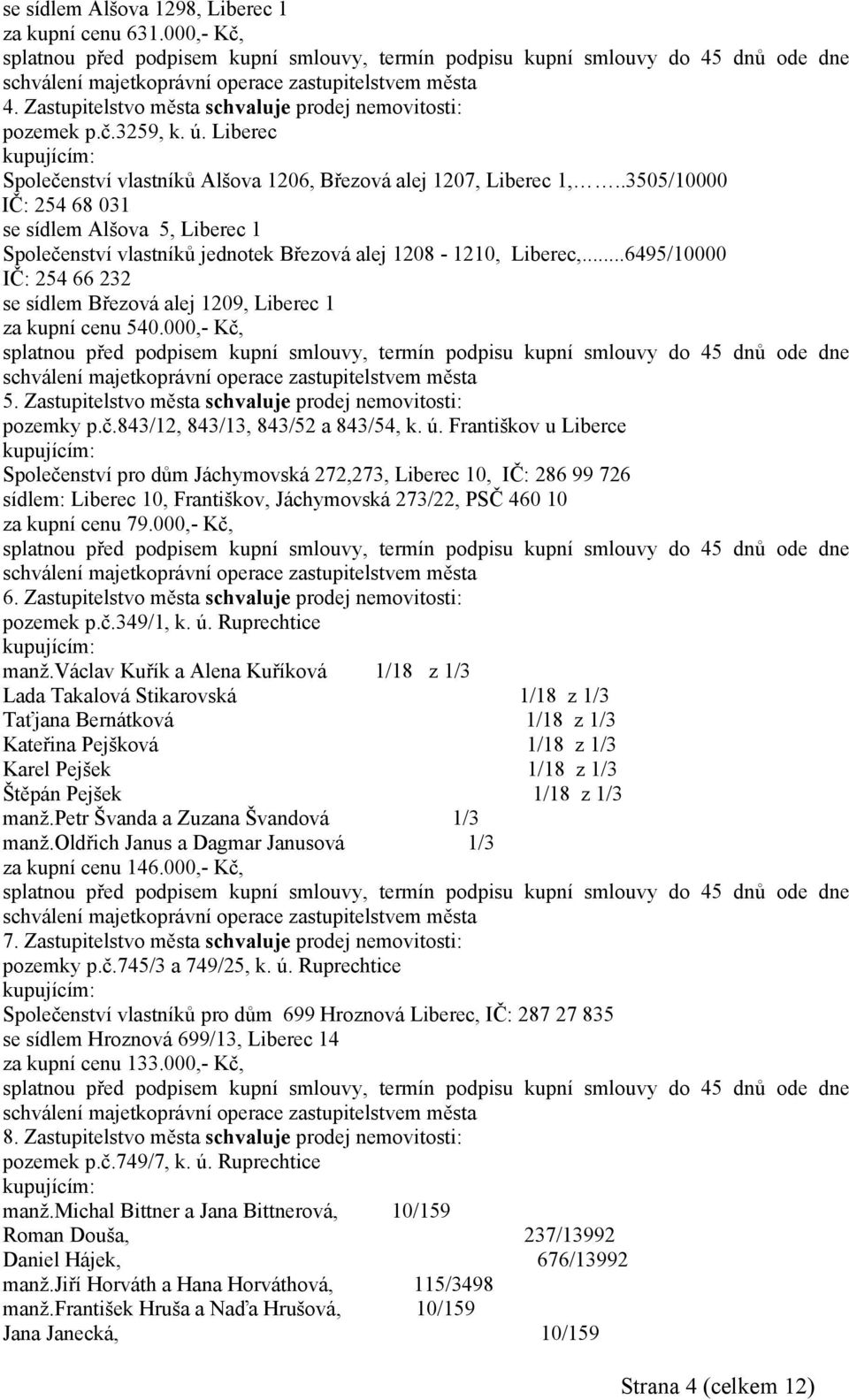 ..6495/10000 IČ: 254 66 232 se sídlem Březová alej 1209, Liberec 1 za kupní cenu 540.000,- Kč, 5. Zastupitelstvo města prodej nemovitosti: pozemky p.č.843/12, 843/13, 843/52 a 843/54, k. ú.