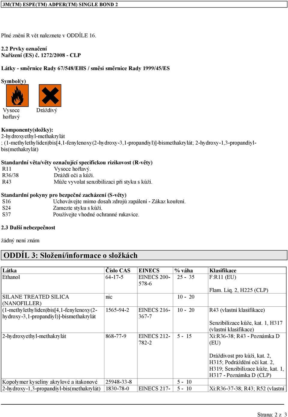 (1-methylethyliden)bis[4,1-fenylenoxy(2-hydroxy-3,1-propandiyl)]-bismethakrylát; 2-hydroxy-1,3-propandiylbis(methakrylát) Standardní věta/věty označující specifickou rizikovost (R-věty) R11 Vysoce