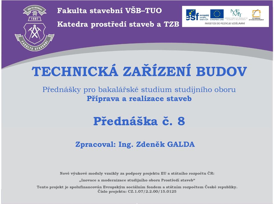 Zdeněk GALDA Nové výukové moduly vznikly za podpory projektu EU a státního rozpočtu ČR: Inovace a modernizace studijního oboru Prostředí staveb Tento projekt je