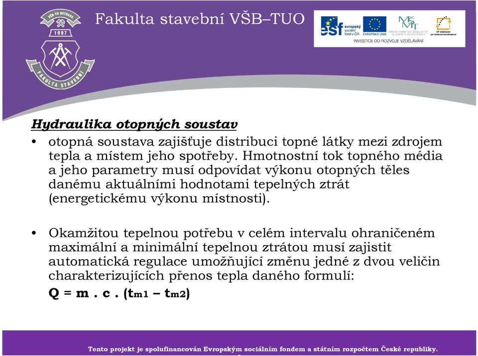 Okamžitou tepelnou potřebu vcelém intervalu ohraničeném maximálnía minimálnítepelnou ztrátou musízajistit automatickáregulace umožňujícízměnu jednézdvou veličin