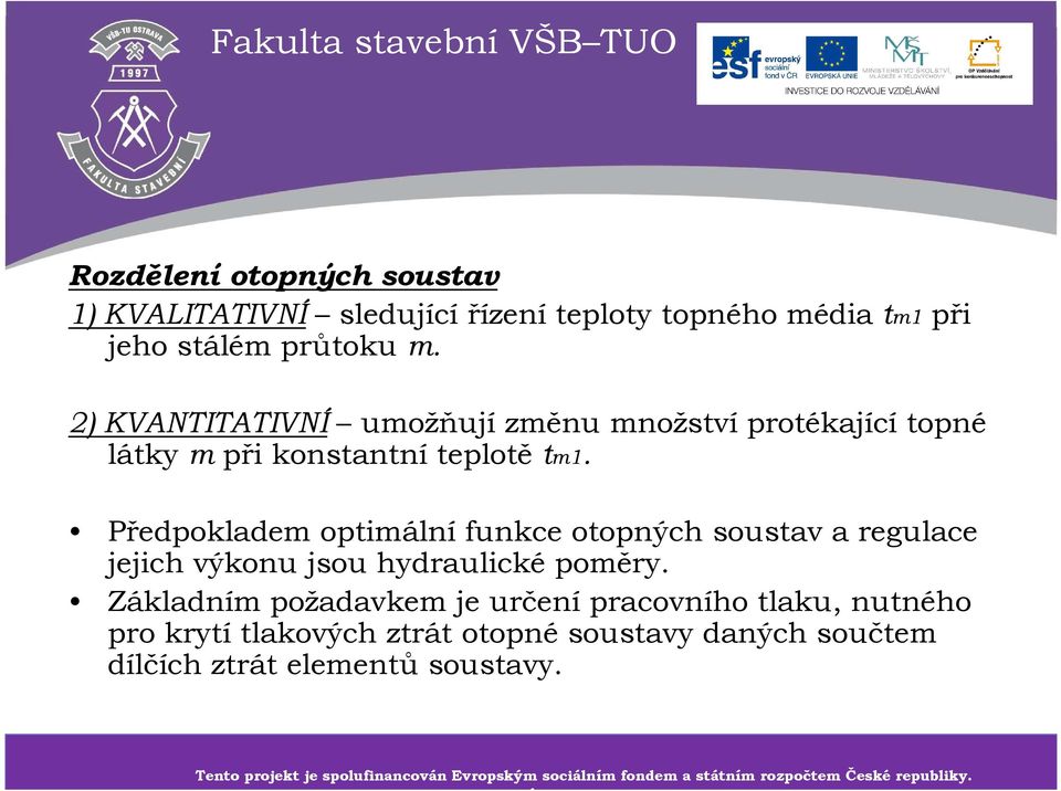 Předpokladem optimálnífunkce otopných soustav a regulace jejich výkonu jsou hydraulicképoměry.