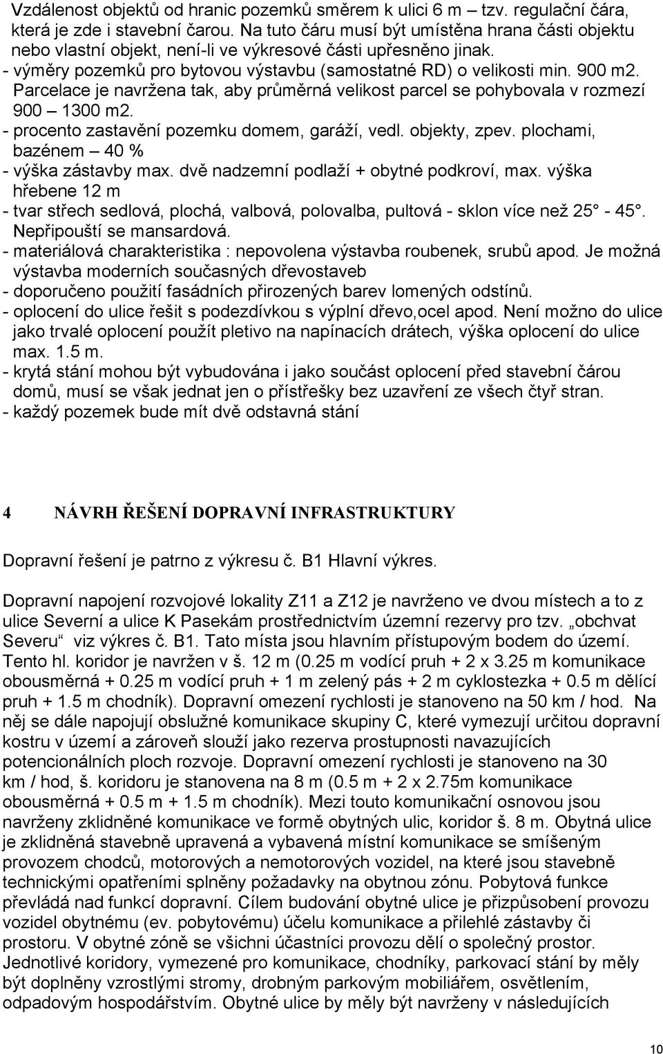 Parcelace je navržena tak, aby průměrná velikost parcel se pohybovala v rozmezí 900 1300 m2. - procento zastavění pozemku domem, garáží, vedl. objekty, zpev.