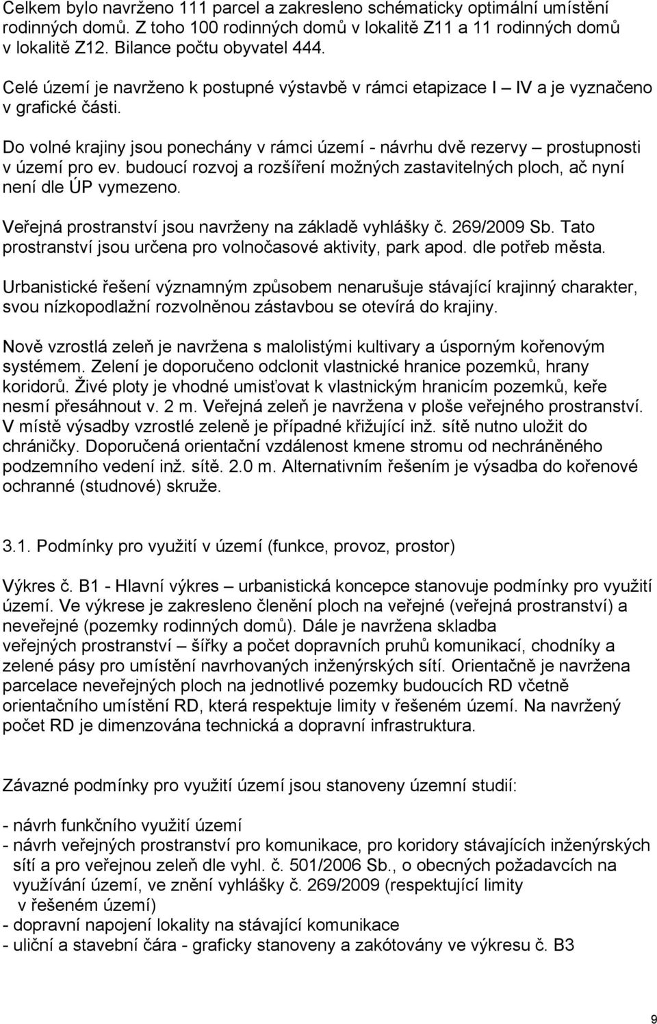 budoucí rozvoj a rozšíření možných zastavitelných ploch, ač nyní není dle ÚP vymezeno. Veřejná prostranství jsou navrženy na základě vyhlášky č. 269/2009 Sb.