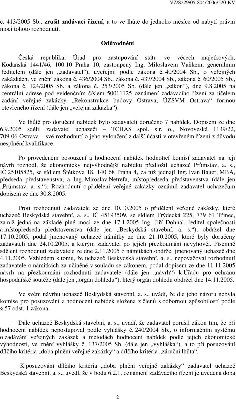 Miloslavem Vaňkem, generálním ředitelem (dále jen zadavatel ), uveřejnil podle zákona č. 40/2004 Sb., o veřejných zakázkách, ve znění zákona č. 436/2004 Sb., zákona č. 437/2004 Sb., zákona č. 60/2005 Sb.