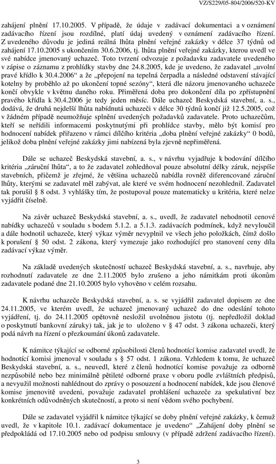 lhůta plnění veřejné zakázky, kterou uvedl ve své nabídce jmenovaný uchazeč. Toto tvrzení odvozuje z požadavku zadavatele uvedeného v zápise o záznamu z prohlídky stavby dne 24.8.