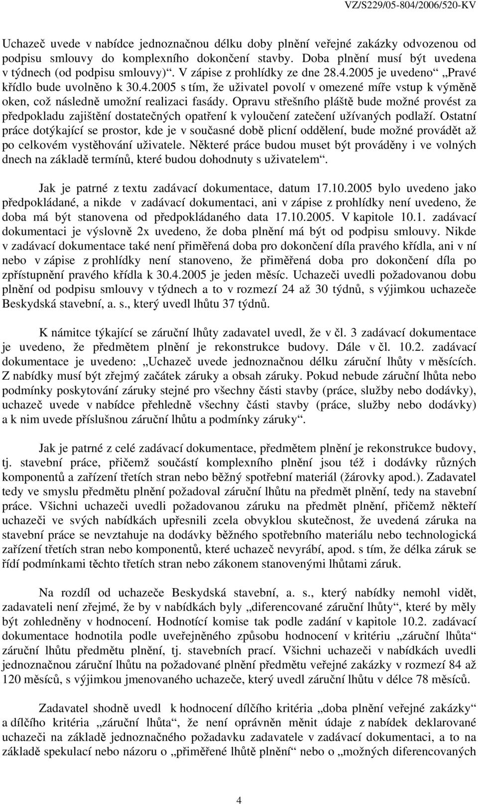 Opravu střešního pláště bude možné provést za předpokladu zajištění dostatečných opatření k vyloučení zatečení užívaných podlaží.