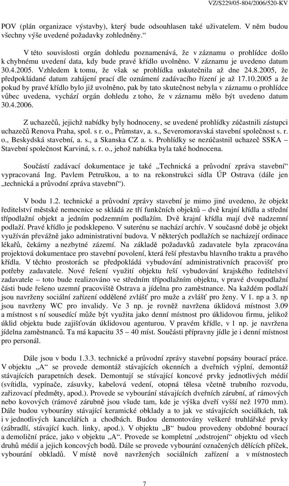 Vzhledem k tomu, že však se prohlídka uskutečnila až dne 24.8.2005, že předpokládané datum zahájení prací dle oznámení zadávacího řízení je až 17.10.