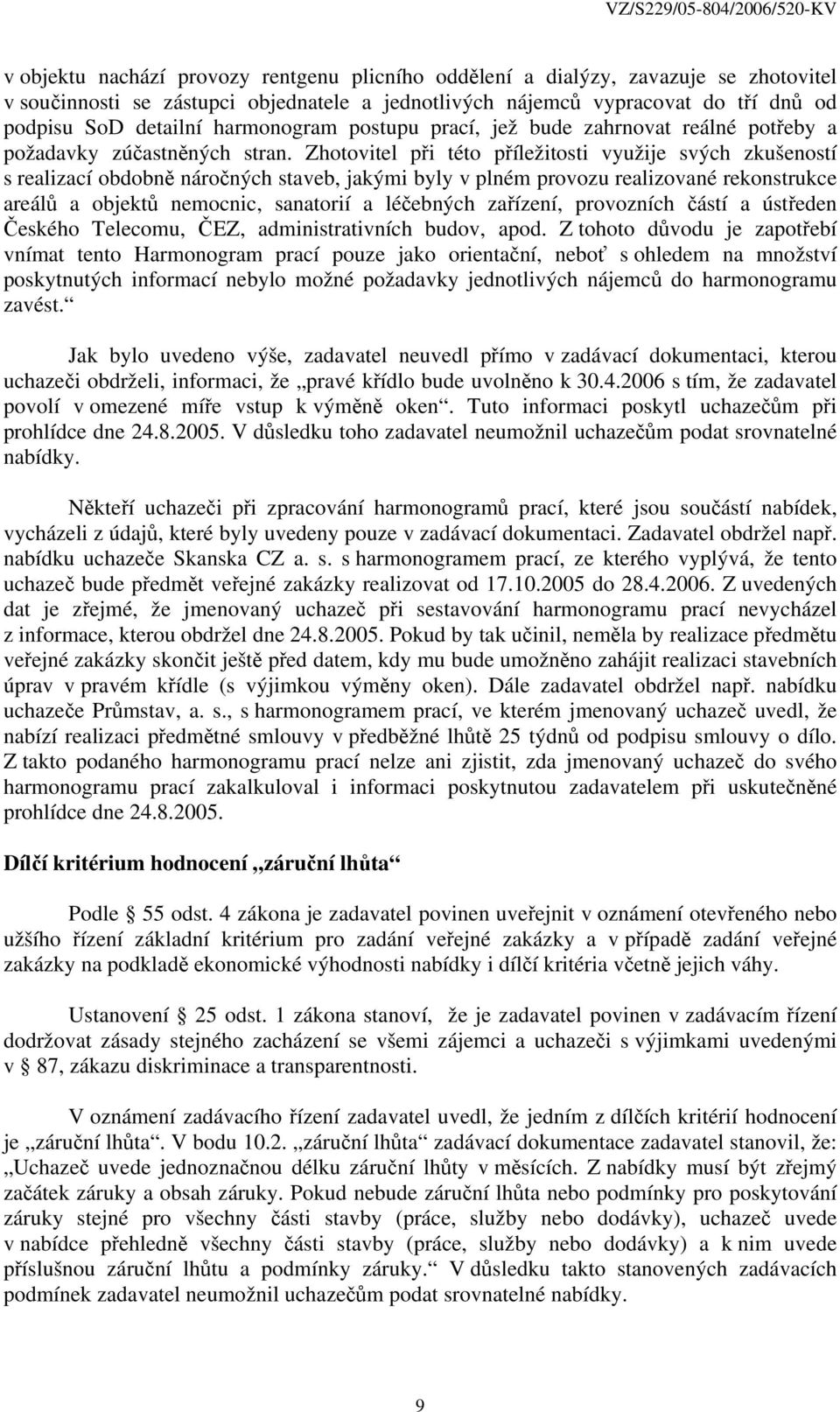 Zhotovitel při této příležitosti využije svých zkušeností s realizací obdobně náročných staveb, jakými byly v plném provozu realizované rekonstrukce areálů a objektů nemocnic, sanatorií a léčebných