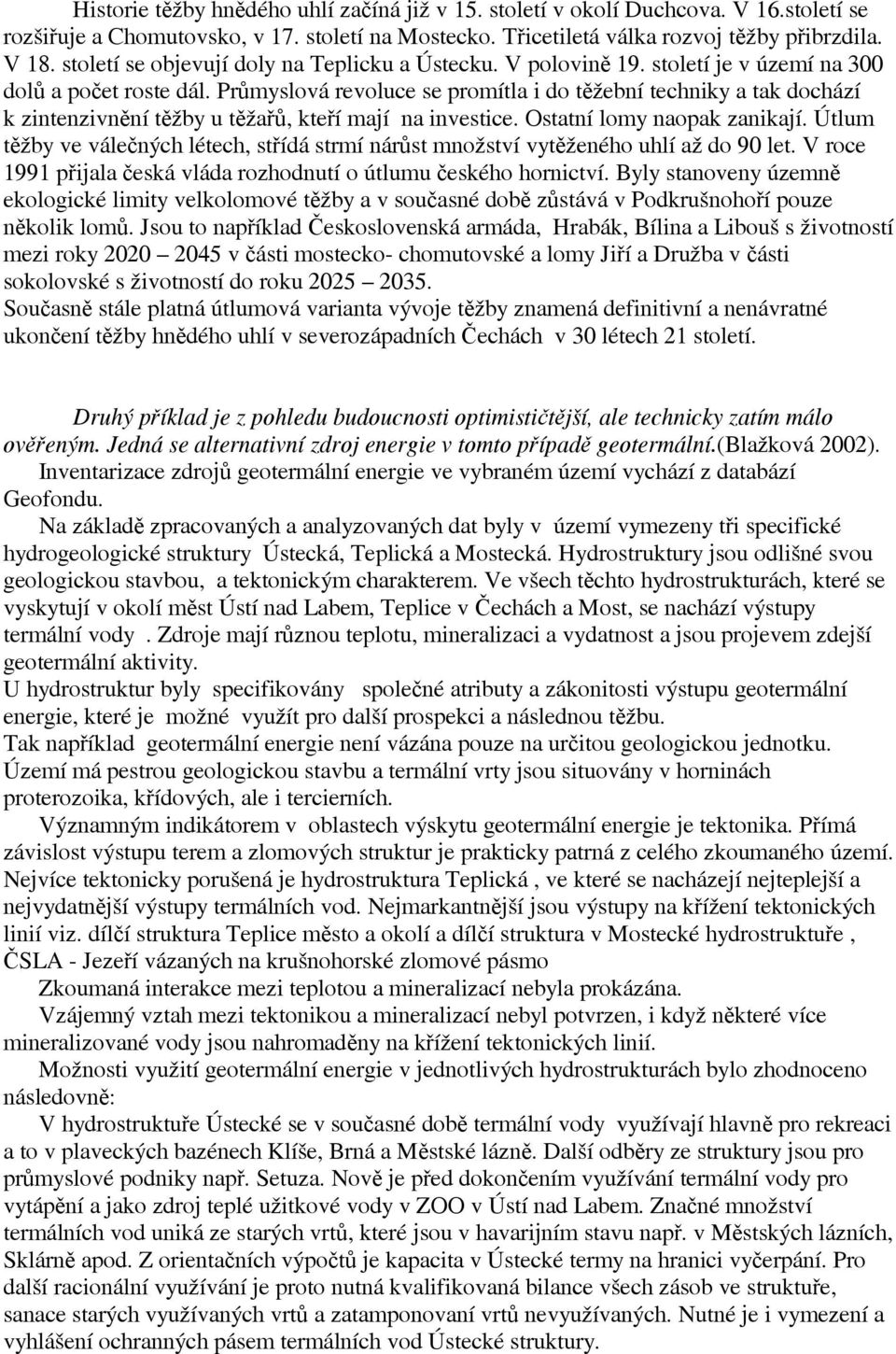 Průmyslová revoluce se promítla i do těžební techniky a tak dochází k zintenzivnění těžby u těžařů, kteří mají na investice. Ostatní lomy naopak zanikají.