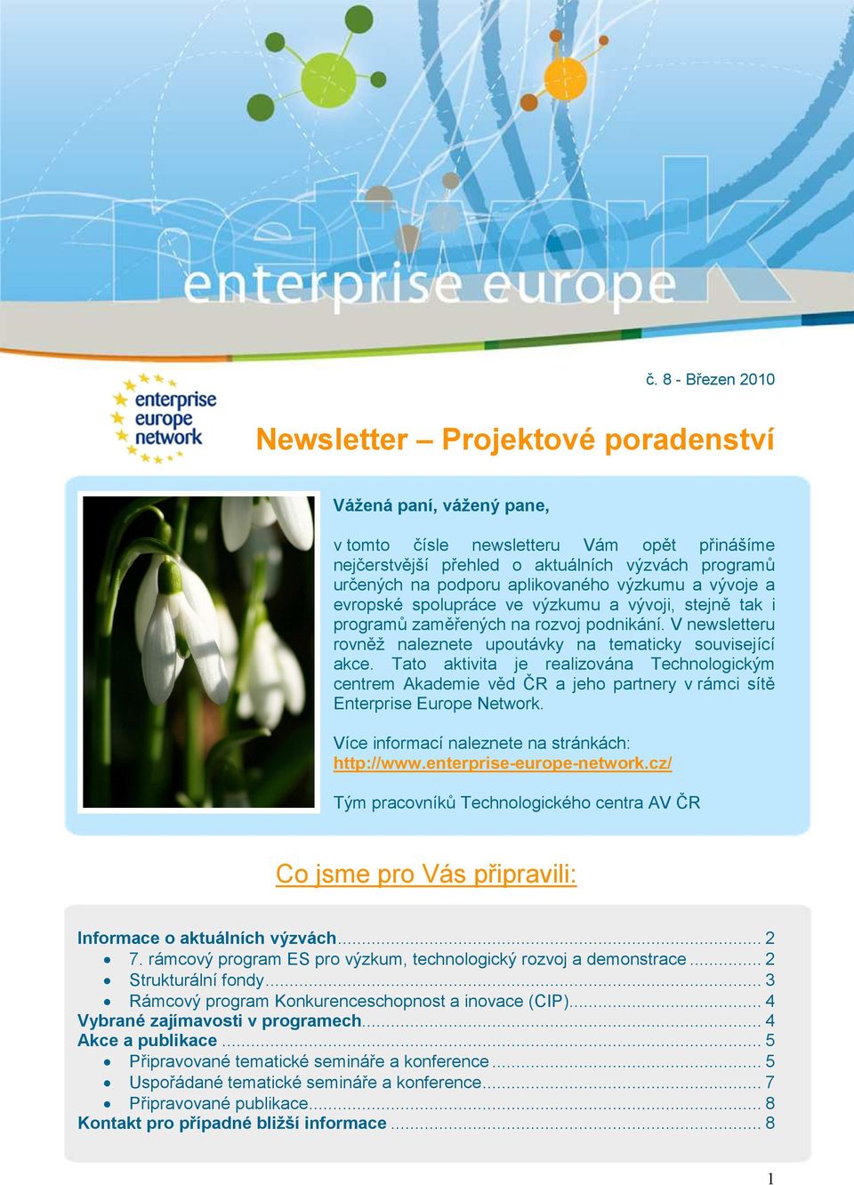 Tato aktivita je realizována Technologickým centrem Akademie věd ČR a jeho partnery v rámci sítě Enterprise Europe Network. Více informací naleznete na stránkách: http://www.enterprise-europe-network.