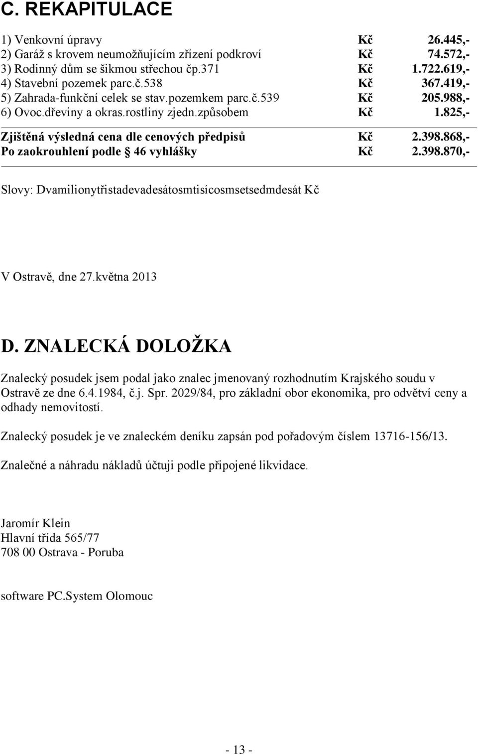 868,- Po zaokrouhlení podle 46 vyhlášky Kč 2.398.870,- Slovy: Dvamilionytřistadevadesátosmtisícosmsetsedmdesát Kč V Ostravě, dne 27.května 2013 D.