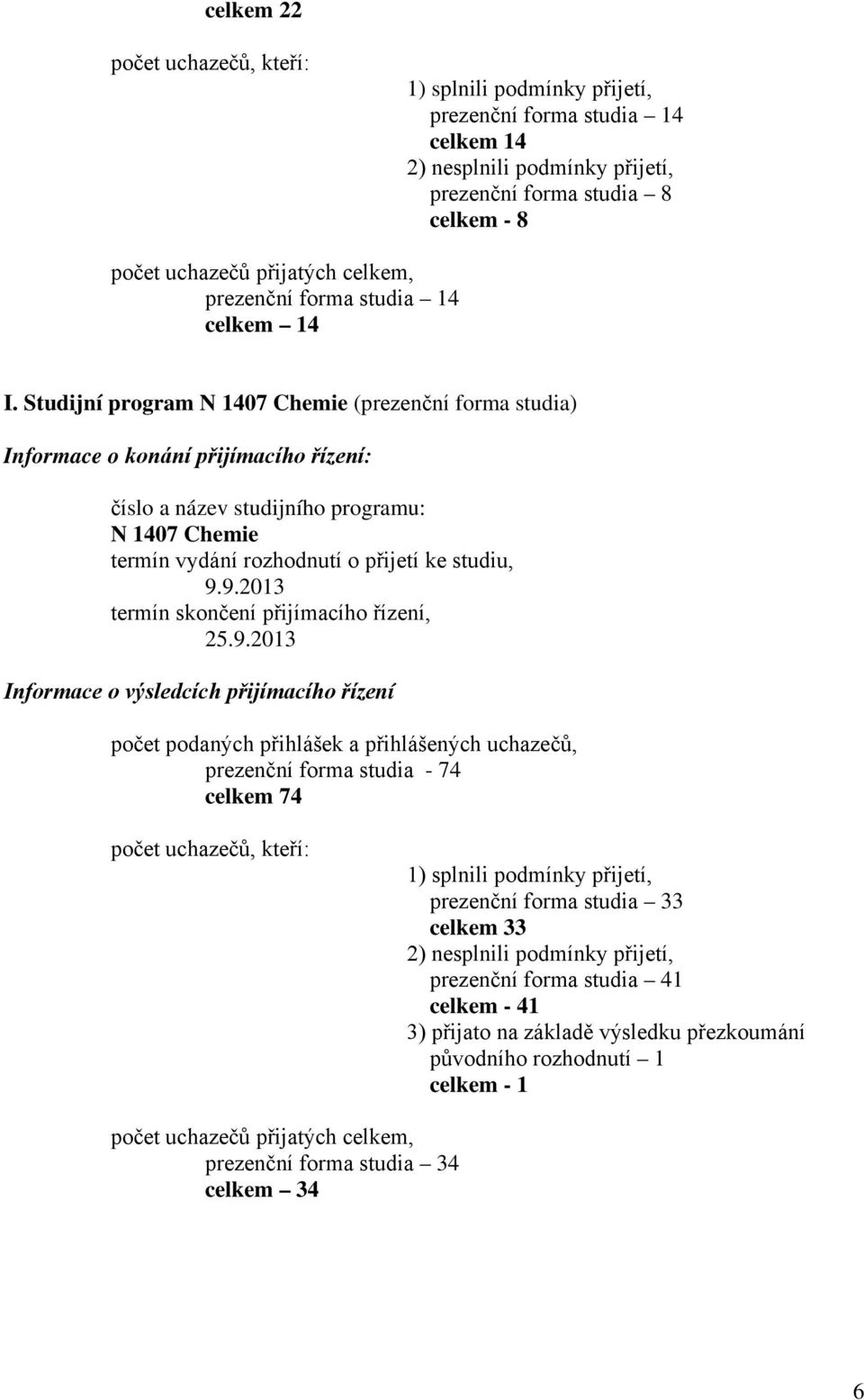 9.2013 25.9.2013 prezenční forma studia - 74 celkem 74 prezenční forma studia 33 celkem 33 prezenční forma