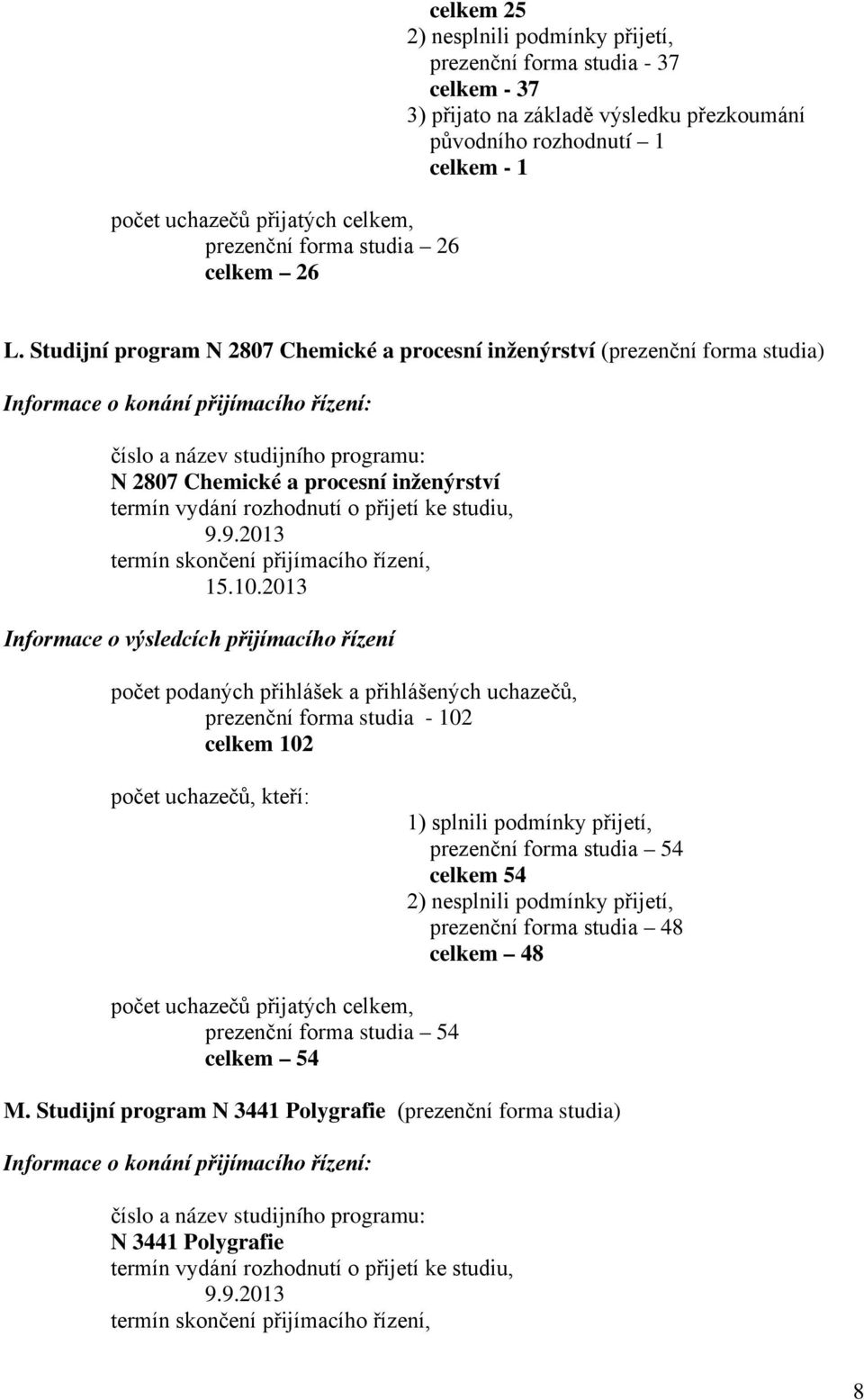 Studijní program N 2807 Chemické a procesní inženýrství (prezenční forma studia) N 2807 Chemické a procesní inženýrství 9.9.2013 15.10.