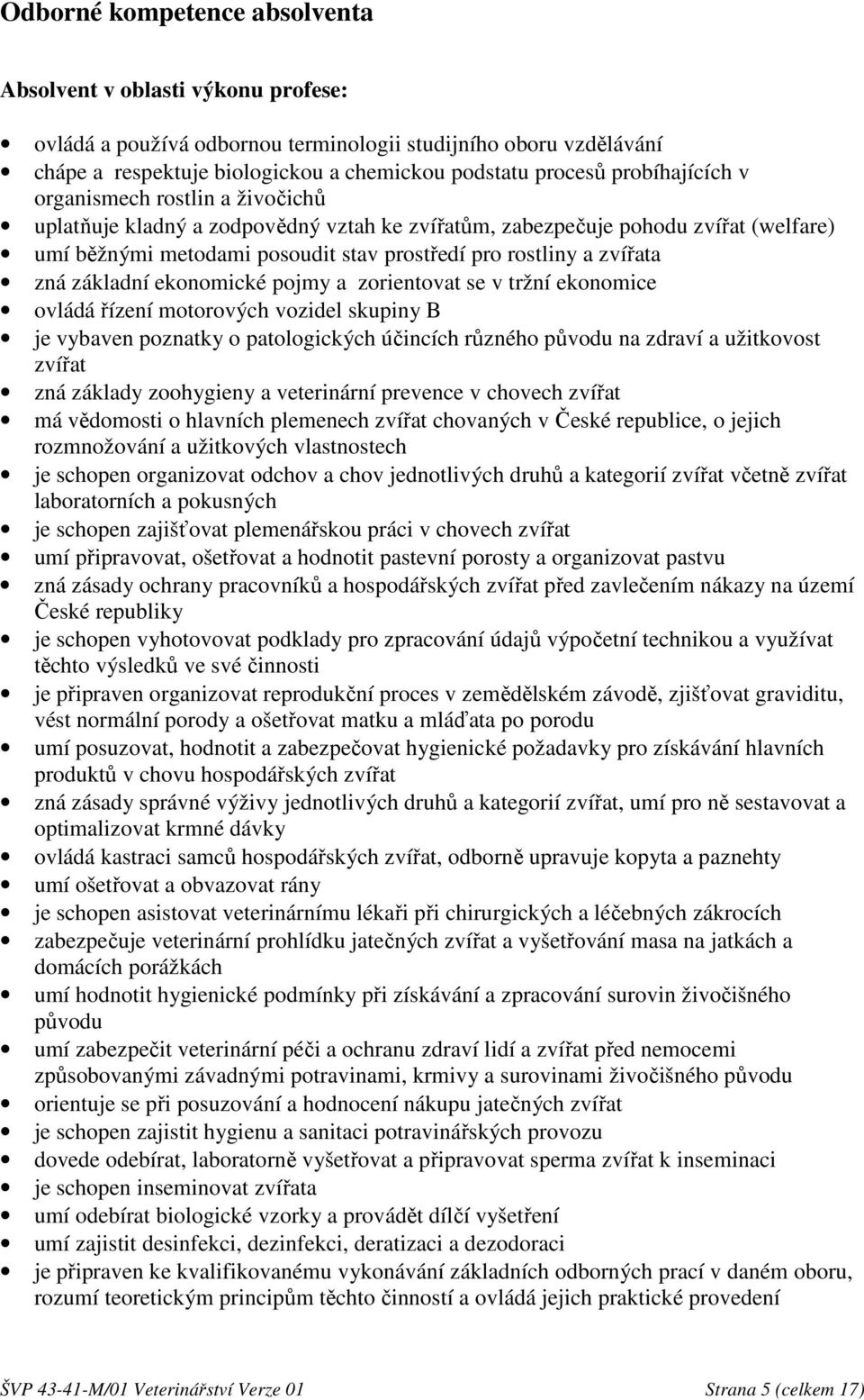 zvířata zná základní ekonomické pojmy a zorientovat se v tržní ekonomice ovládá řízení motorových vozidel skupiny B je vybaven poznatky o patologických účincích různého původu na zdraví a užitkovost