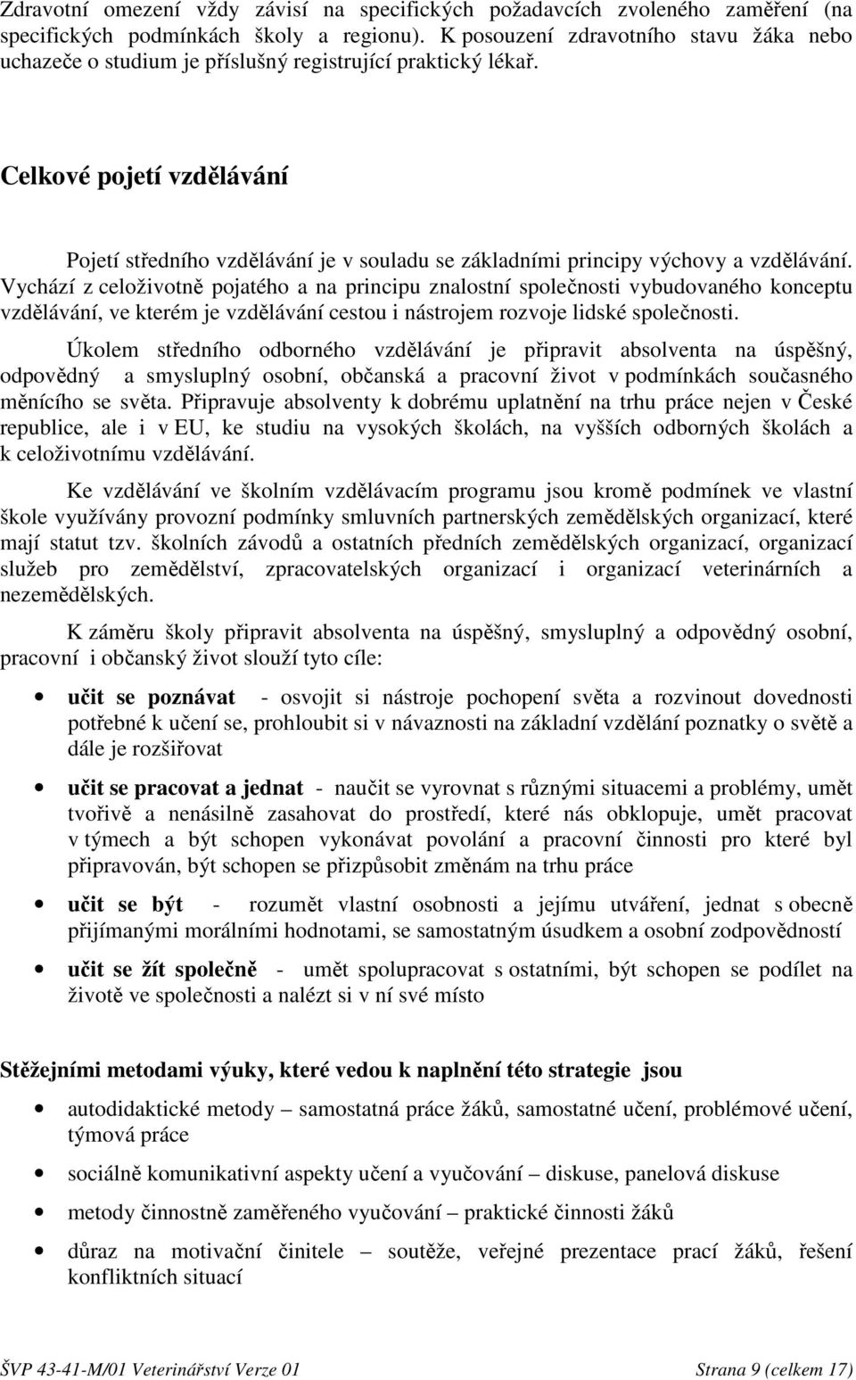 Celkové pojetí vzdělávání Pojetí středního vzdělávání je v souladu se základními principy výchovy a vzdělávání.