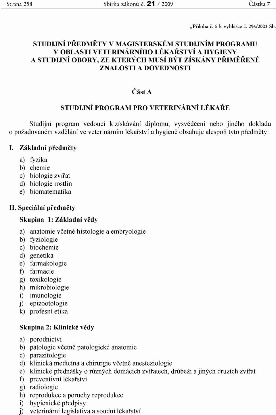 PRO VETERINARNi LEKARE Studijni program vedouci k ziskavant diplomu, vysvedceni nebo jineho dokladu o pozadovanem vzdelanl ve veterinarnim lekarstvi a hygiene obsahuje alespoii tyto predmety: I.