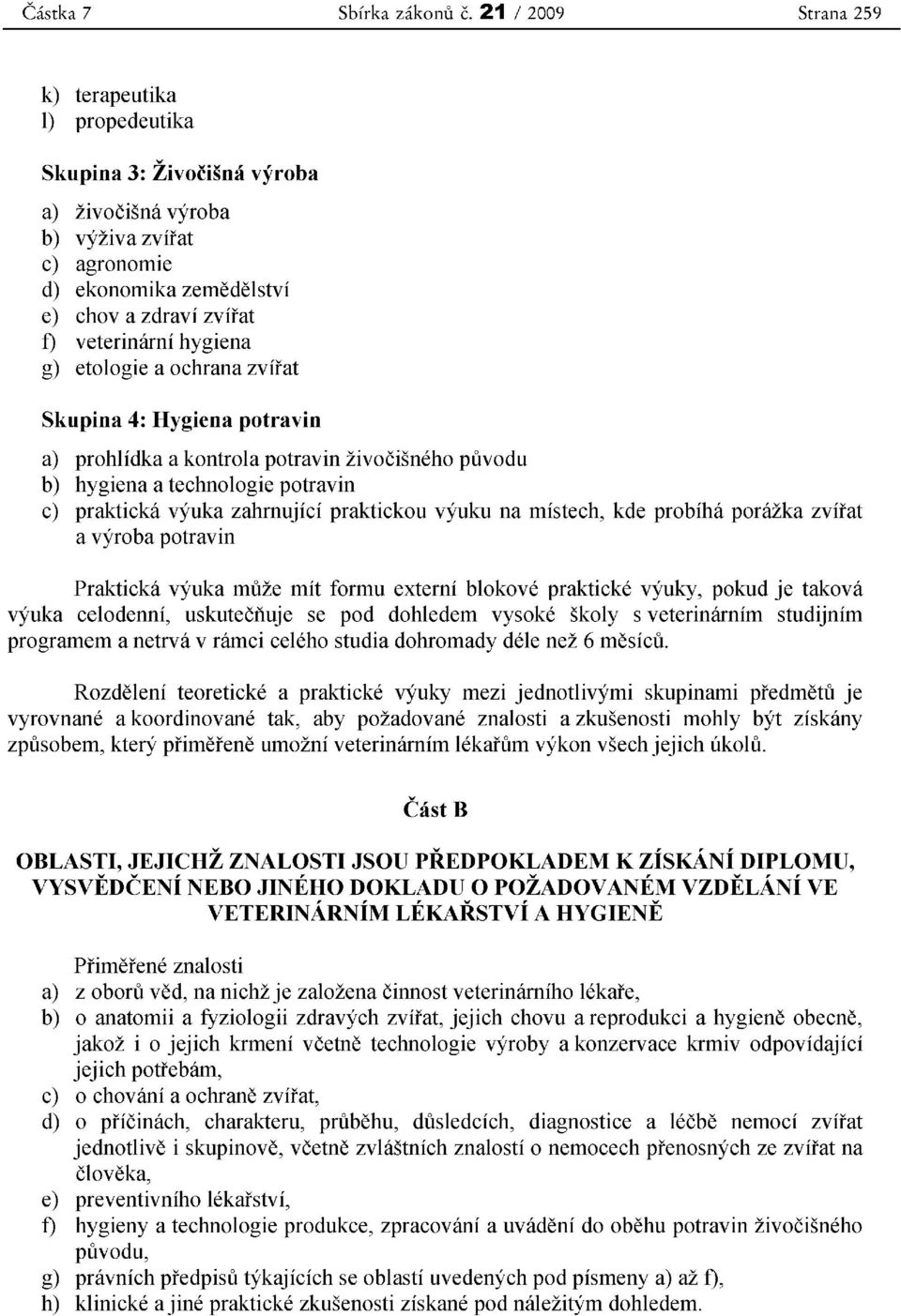 hygiena g) etologie a ochrana zvfrat Skupina 4: Hygiena potravin a) prohlidka a kontrola potravin zivocisneho puvodu b) hygiena a technologie potravin c) prakticka vyuka zahrnujlci praktickou vyuku