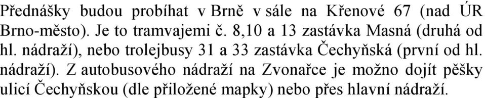 nádraží), nebo trolejbusy 31 a 33 zastávka Čechyňská (první od hl. nádraží).