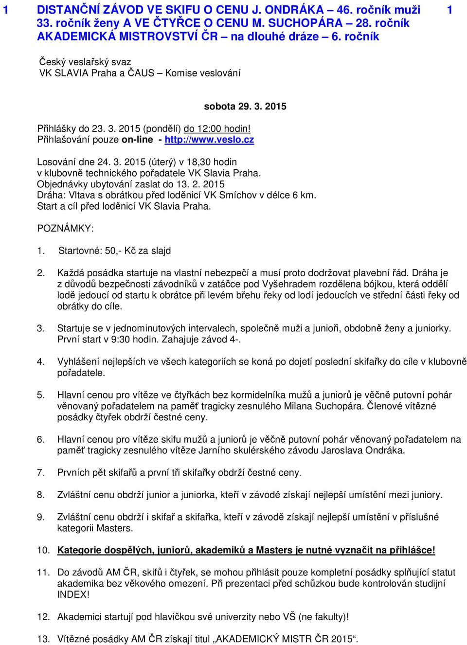 Objednávky ubytování zaslat do 13. 2. 2015 Dráha: Vltava s obrátkou před loděnicí VK Smíchov v délce 6 km. Start a cíl před loděnicí VK Slavia Praha. 1. Startovné: 50,- Kč za slajd 2.