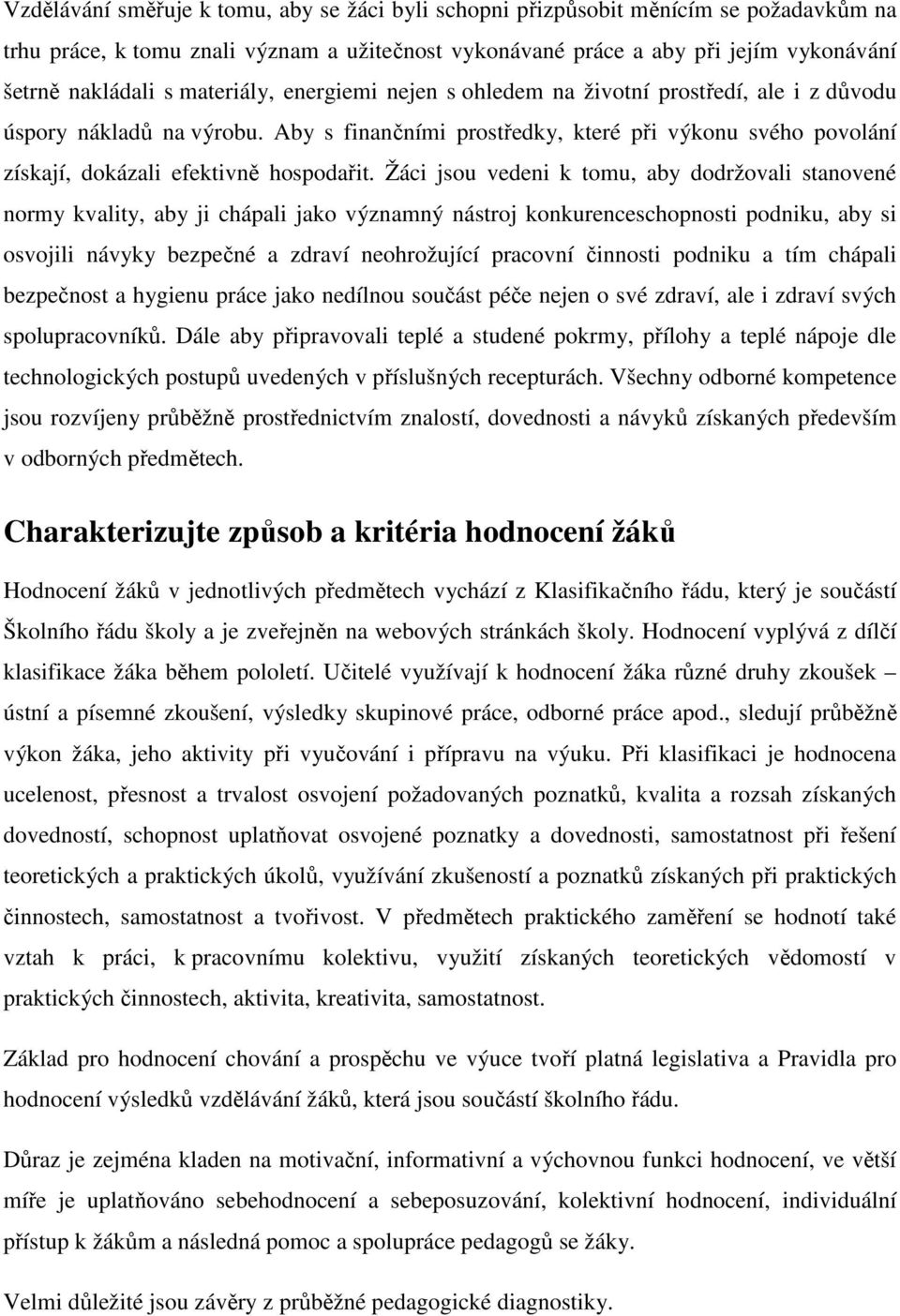 Žáci jsou vedeni k tomu, aby dodržovali stanovené normy kvality, aby ji chápali jako významný nástroj konkurenceschopnosti podniku, aby si osvojili návyky bezpečné a zdraví neohrožující pracovní