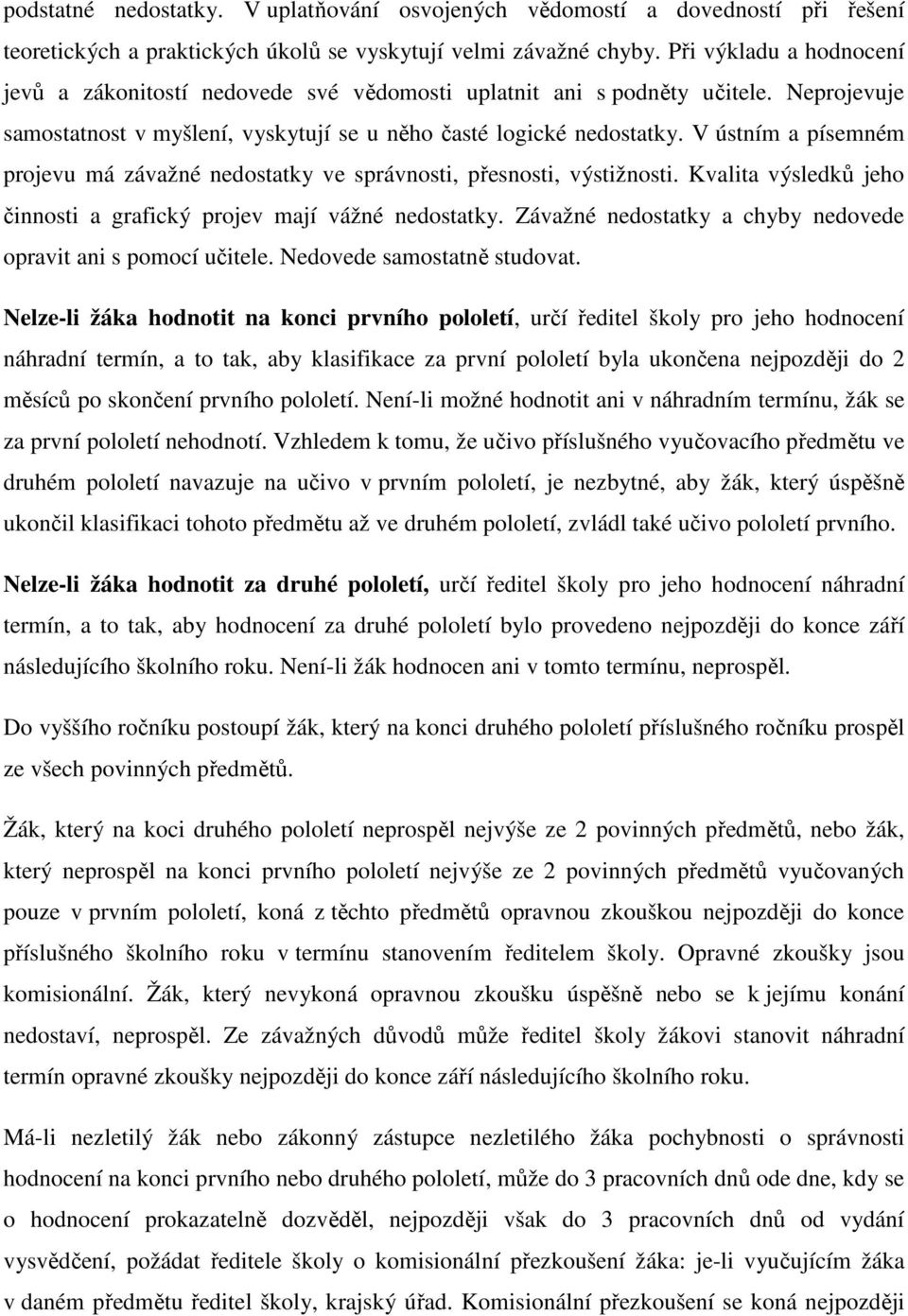 V ústním a písemném projevu má závažné nedostatky ve správnosti, přesnosti, výstižnosti. Kvalita výsledků jeho činnosti a grafický projev mají vážné nedostatky.