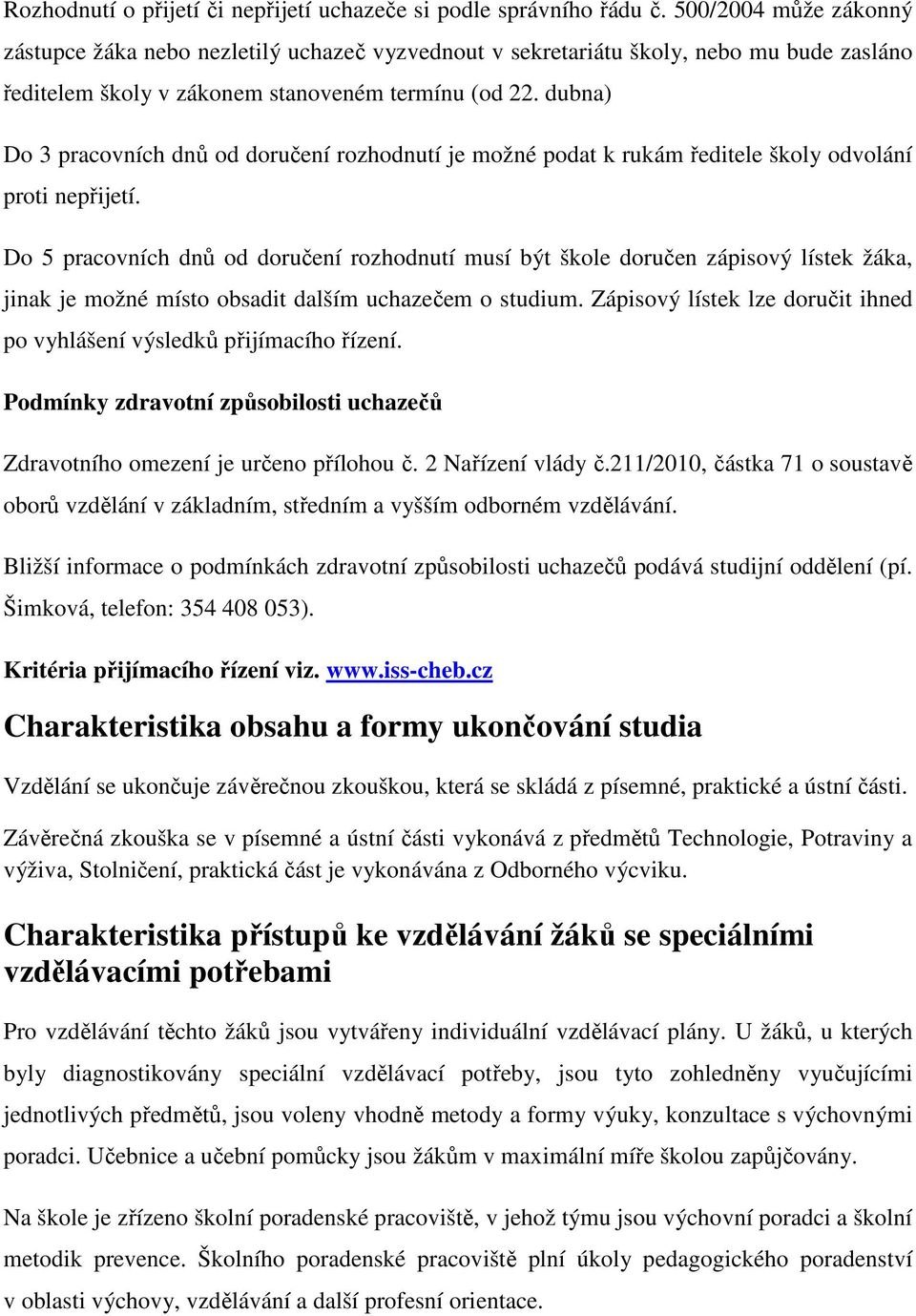 dubna) Do 3 pracovních dnů od doručení rozhodnutí je možné podat k rukám ředitele školy odvolání proti nepřijetí.