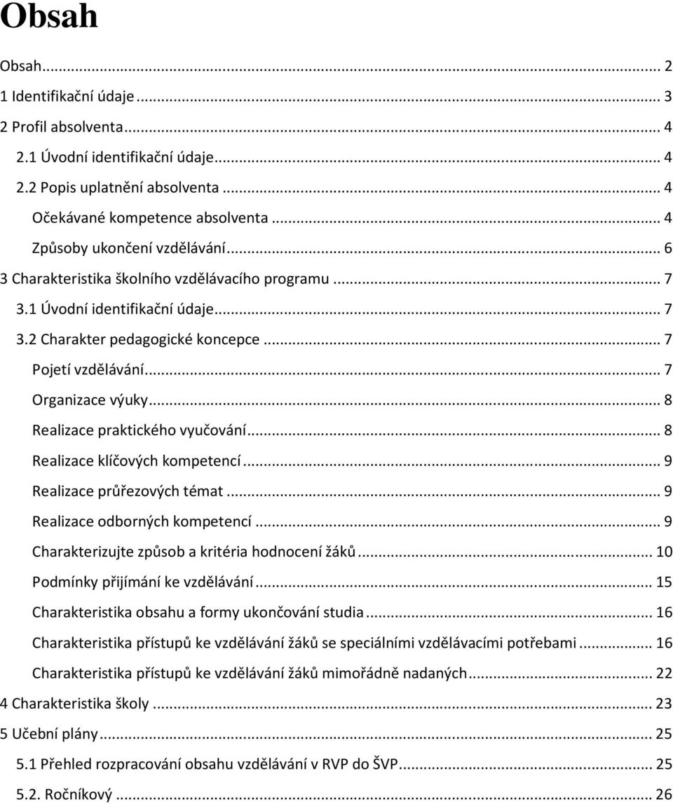 .. 7 Organizace výuky... 8 Realizace praktického vyučování... 8 Realizace klíčových kompetencí... 9 Realizace průřezových témat... 9 Realizace odborných kompetencí.