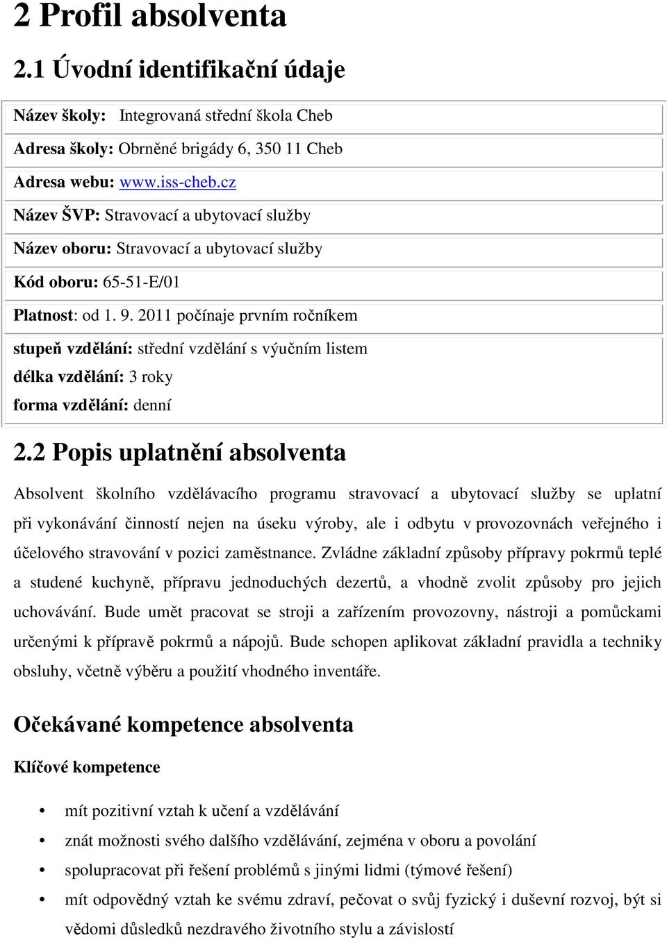 2011 počínaje prvním ročníkem stupeň vzdělání: střední vzdělání s výučním listem délka vzdělání: 3 roky forma vzdělání: denní 2.