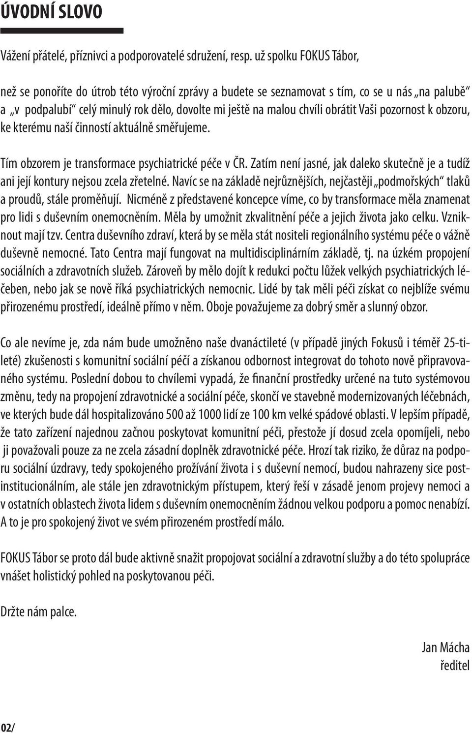 Vaši pozornost k obzoru, ke kterému naší činností aktuálně směřujeme. Tím obzorem je transformace psychiatrické péče v ČR.