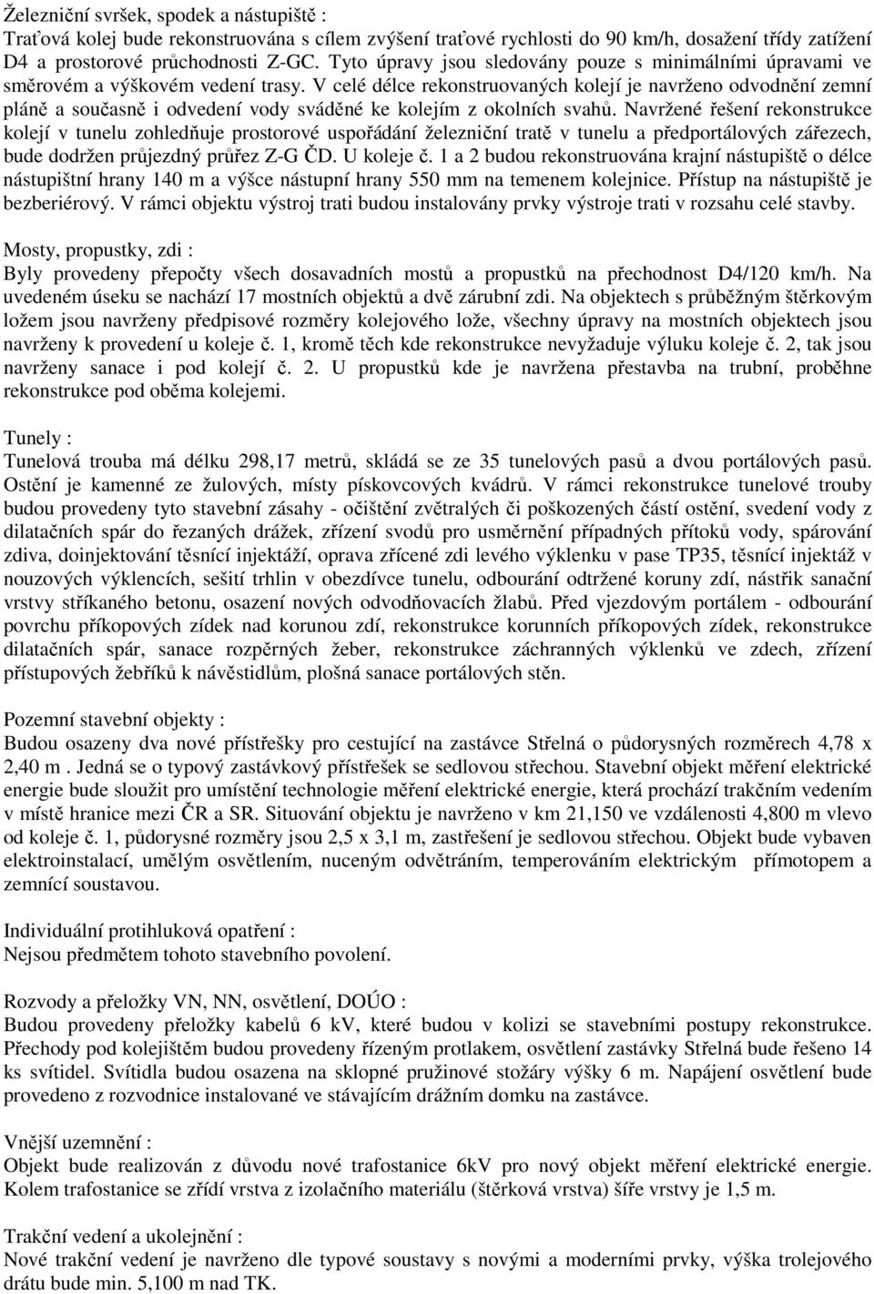 V celé délce rekonstruovaných kolejí je navrženo odvodnění zemní pláně a současně i odvedení vody sváděné ke kolejím z okolních svahů.