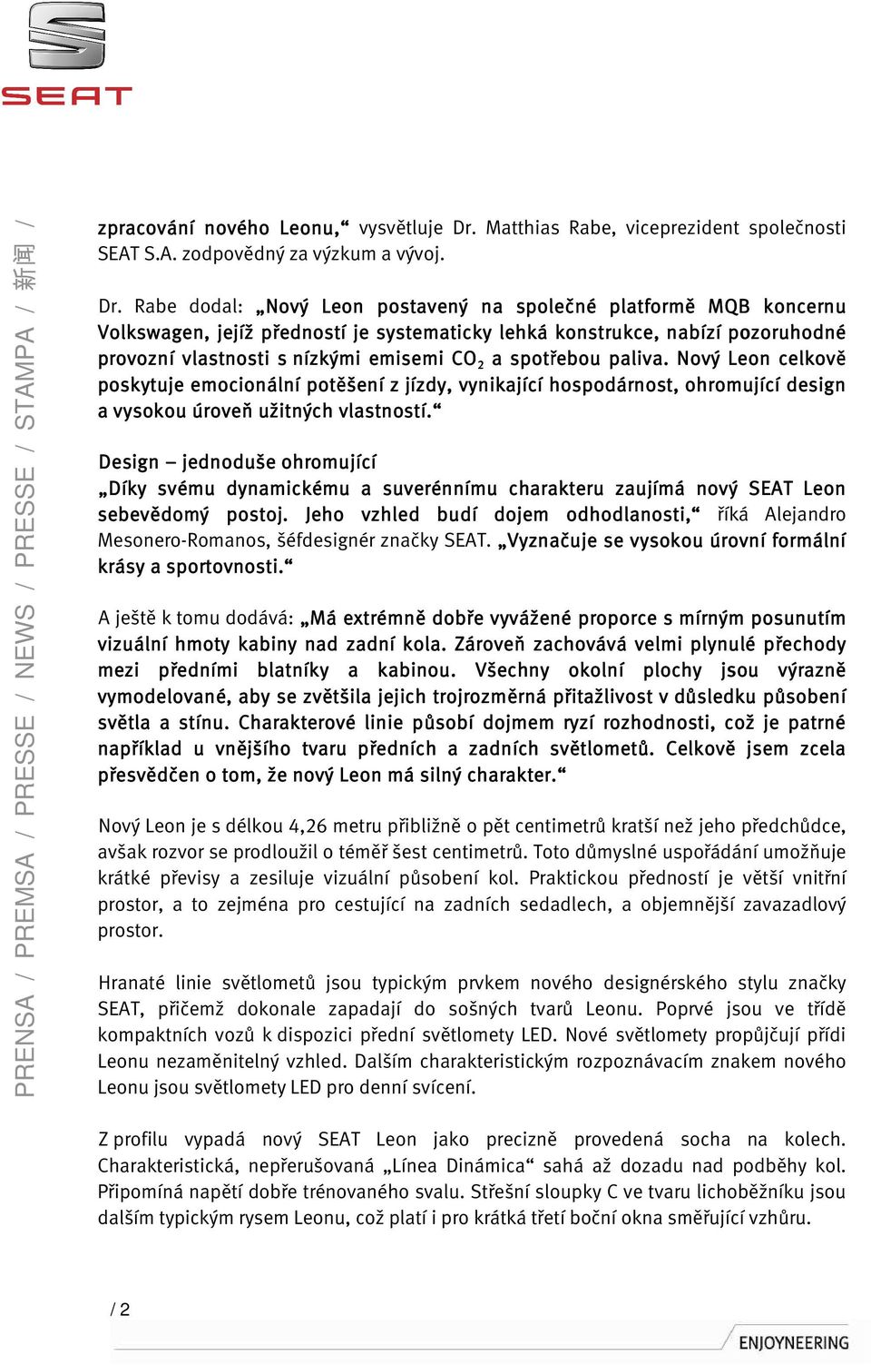 Rabe dodal: Nový Leon postavený na společné platformě MQB koncernu Volkswagen, jejíž předností p je systematicky lehká konstrukce, nabízí pozoruhodné provozní vlastnosti s nízkými emisemi CO 2 a