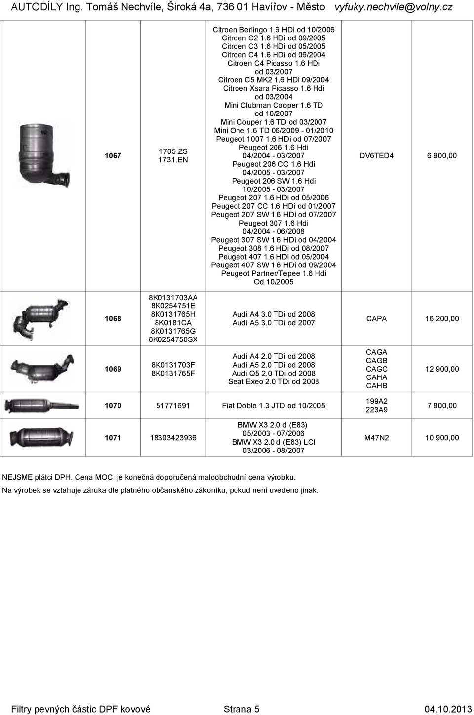 6 HDi od 07/2007 1067 Peugeot 206 1.6 Hdi 1705.ZS 04/2004-03/2007 1731.EN Peugeot 206 CC 1.6 Hdi DV6TED4 04/2005-03/2007 Peugeot 206 SW 1.6 Hdi 10/2005-03/2007 Peugeot 207 1.