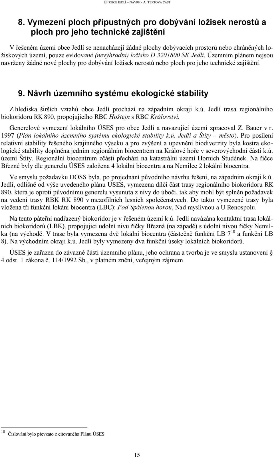 Návrh územního systému ekologické stability Z hlediska širších vztahů obce Jedlí prochází na západním okraji k.ú. Jedlí trasa regionálního biokoridoru RK 890, propojujícího RBC Hoštejn s RBC Království.