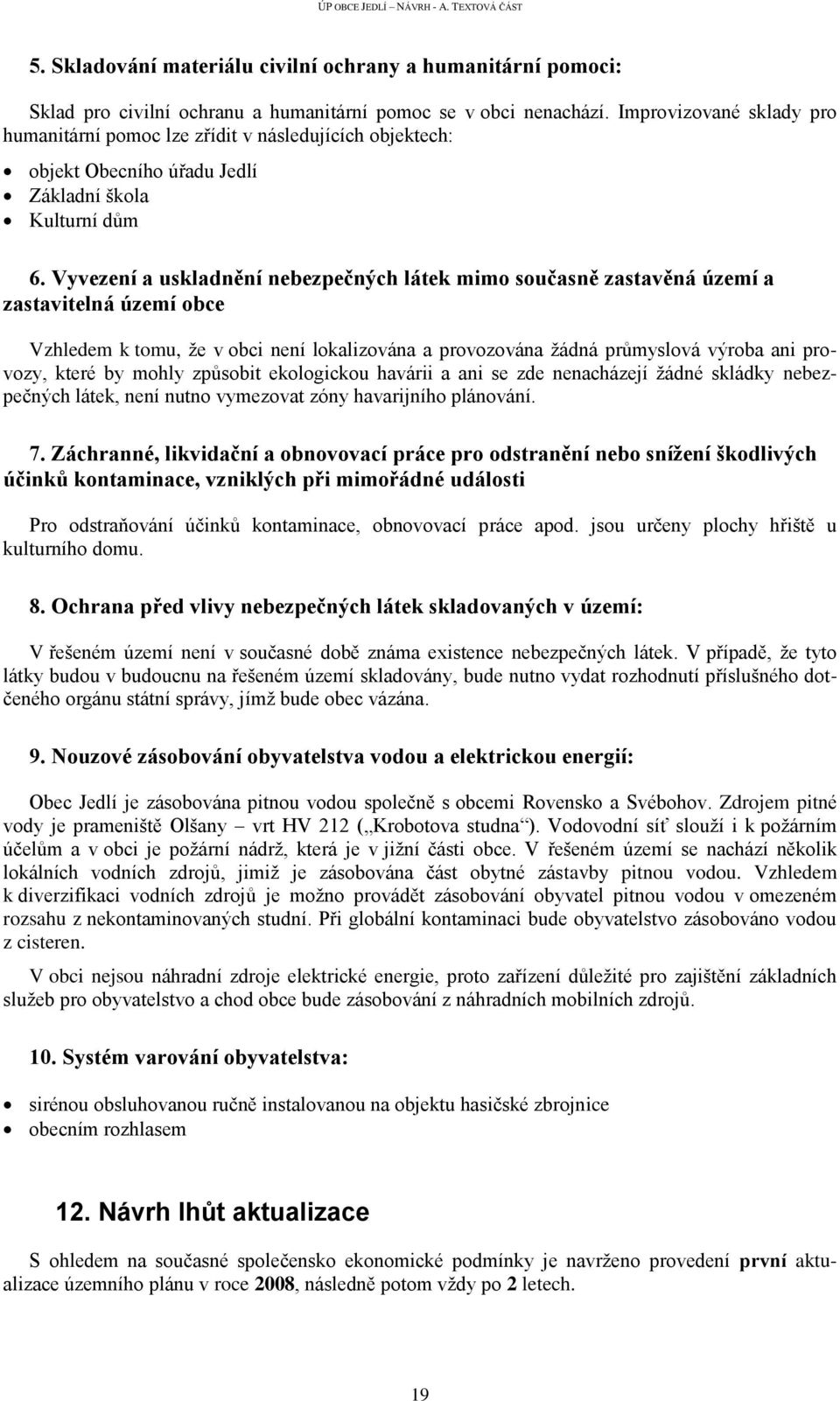 Vyvezení a uskladnění nebezpečných látek mimo současně zastavěná území a zastavitelná území obce Vzhledem k tomu, že v obci není lokalizována a provozována žádná průmyslová výroba ani provozy, které