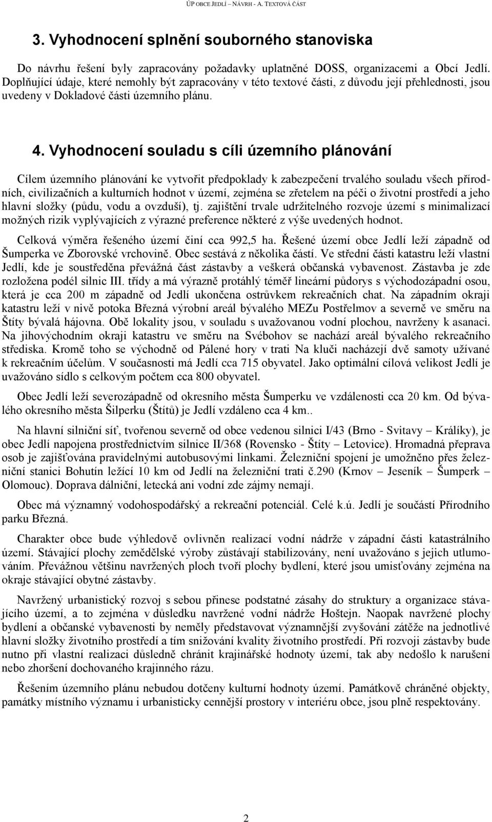 Vyhodnocení souladu s cíli územního plánování Cílem územního plánování ke vytvořit předpoklady k zabezpečení trvalého souladu všech přírodních, civilizačních a kulturních hodnot v území, zejména se