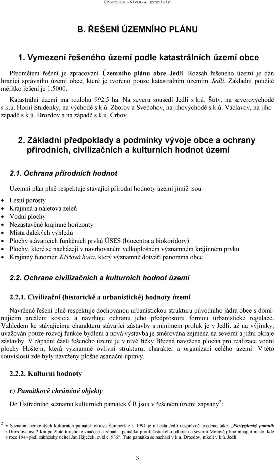 Na severu sousedí Jedlí s k.ú. Štíty, na severovýchodě s k.ú. Horní Studénky, na východě s k.ú. Zborov a Svébohov, na jihovýchodě s k.ú. Václavov, na jihozápadě s k.ú. Drozdov a na západě s k.ú. Crhov.