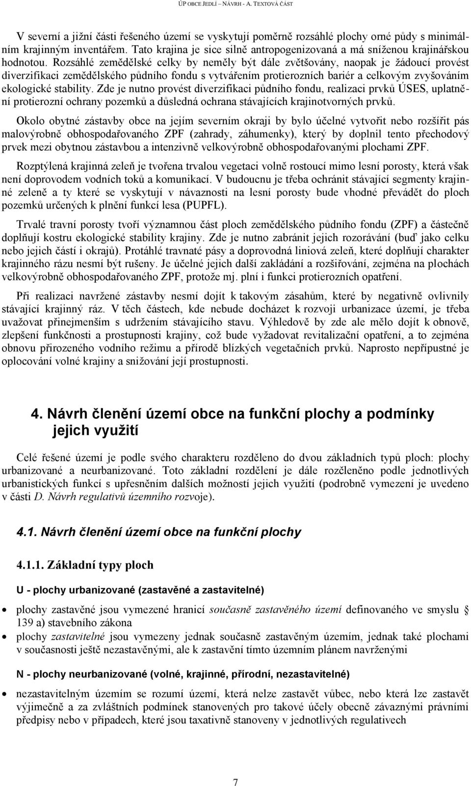 Rozsáhlé zemědělské celky by neměly být dále zvětšovány, naopak je žádoucí provést diverzifikaci zemědělského půdního fondu s vytvářením protierozních bariér a celkovým zvyšováním ekologické